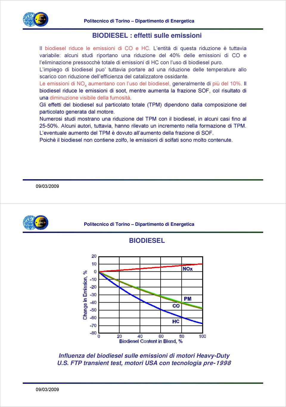 L impiego di biodiesel puo tuttavia portare ad una riduzione delle temperature allo scarico con riduzione dell efficienza del catalizzatore ossidante.