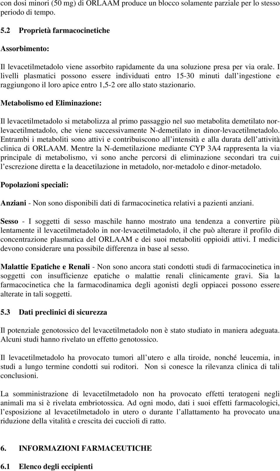 I livelli plasmatici possono essere individuati entro 15-30 minuti dall ingestione e raggiungono il loro apice entro 1,5-2 ore allo stato stazionario.