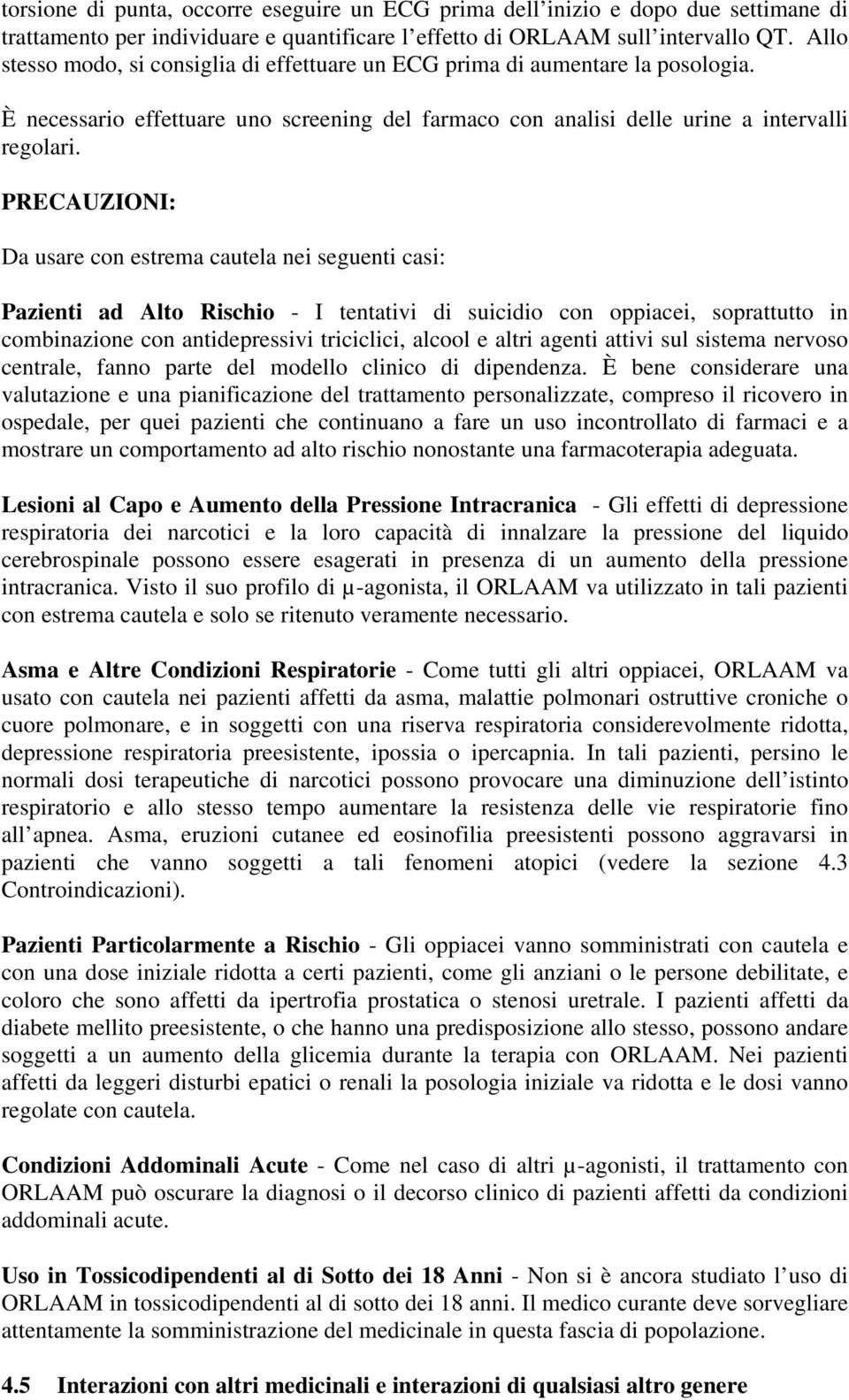 PRECAUZIONI: Da usare con estrema cautela nei seguenti casi: Pazienti ad Alto Rischio - I tentativi di suicidio con oppiacei, soprattutto in combinazione con antidepressivi triciclici, alcool e altri