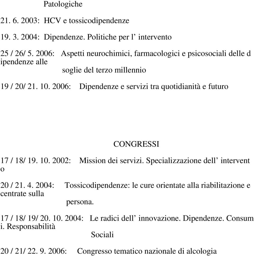 2006: Dipendenze e servizi tra quotidianità e futuro CONGRESSI 17 / 18/ 19. 10. 2002: Mission dei servizi. Specializzazione dell intervent o 20 / 21. 4.