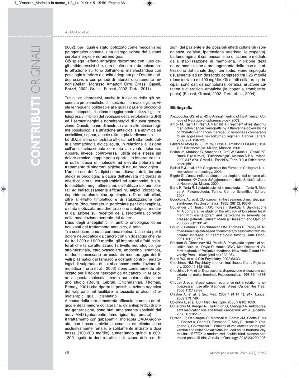 Ciò spiega l effetto antalgico riscontrato con l uso degli antidepressivi che, non risulta correlato unicamente all azione sul tono dell umore, manifestandosi con posologia inferiore a quella