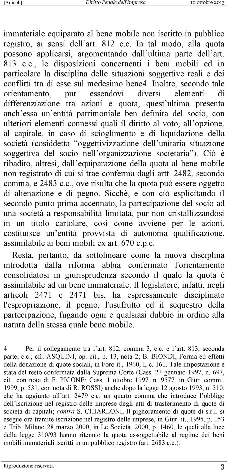 Inoltre, secondo tale orientamento, pur essendovi diversi elementi di differenziazione tra azioni e quota, quest ultima presenta anch essa un entità patrimoniale ben definita del socio, con ulteriori