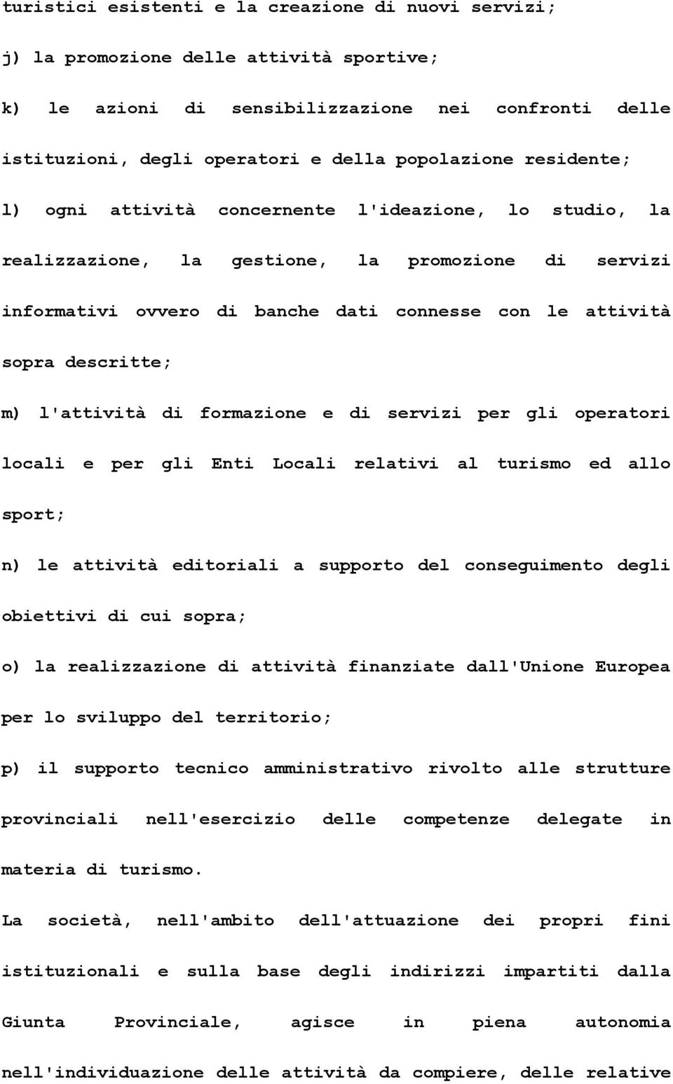 l'attività di formazione e di servizi per gli operatori locali e per gli Enti Locali relativi al turismo ed allo sport; n) le attività editoriali a supporto del conseguimento degli obiettivi di cui