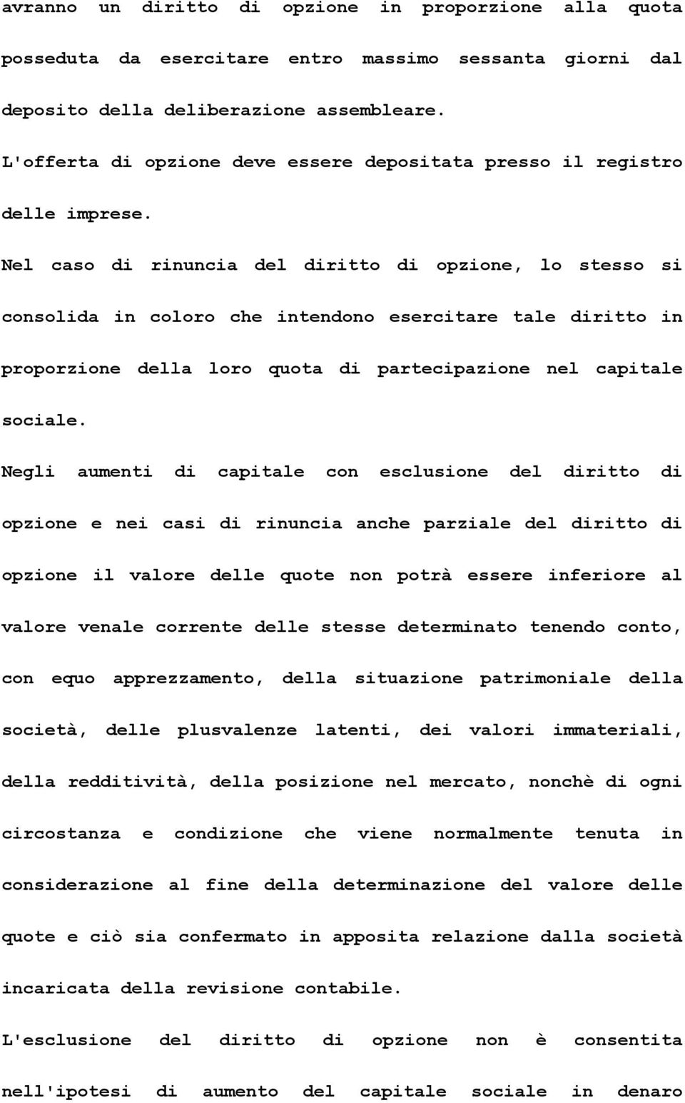 Nel caso di rinuncia del diritto di opzione, lo stesso si consolida in coloro che intendono esercitare tale diritto in proporzione della loro quota di partecipazione nel capitale sociale.