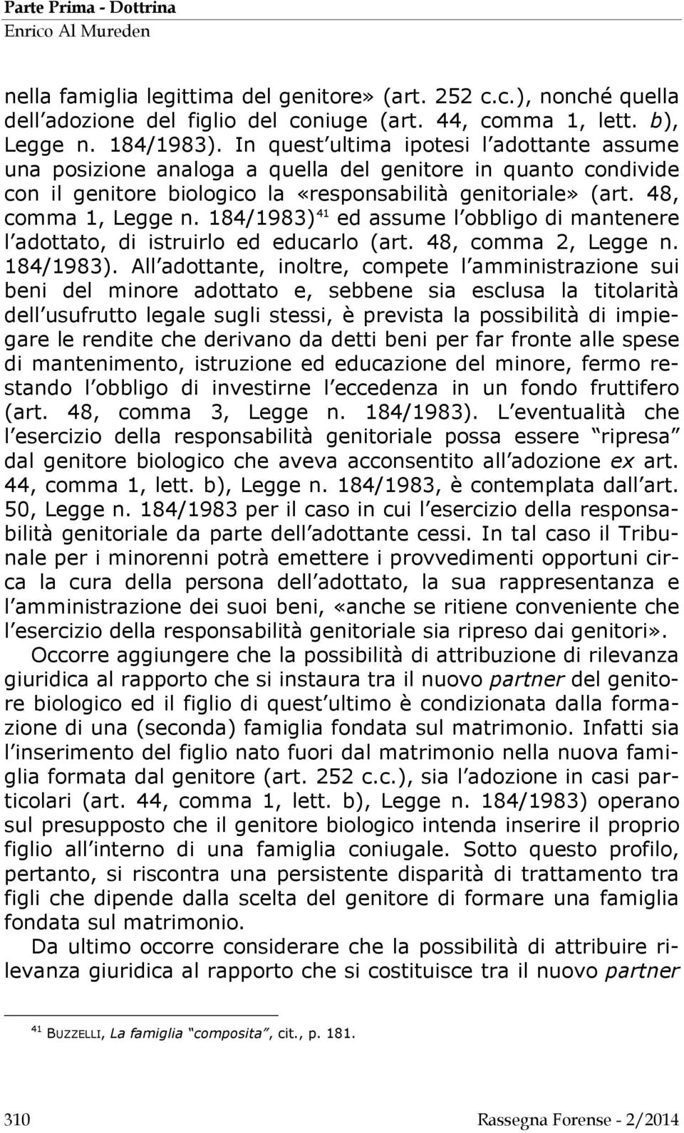 184/1983) 41 ed assume l obbligo di mantenere l adottato, di istruirlo ed educarlo (art. 48, comma 2, Legge n. 184/1983).