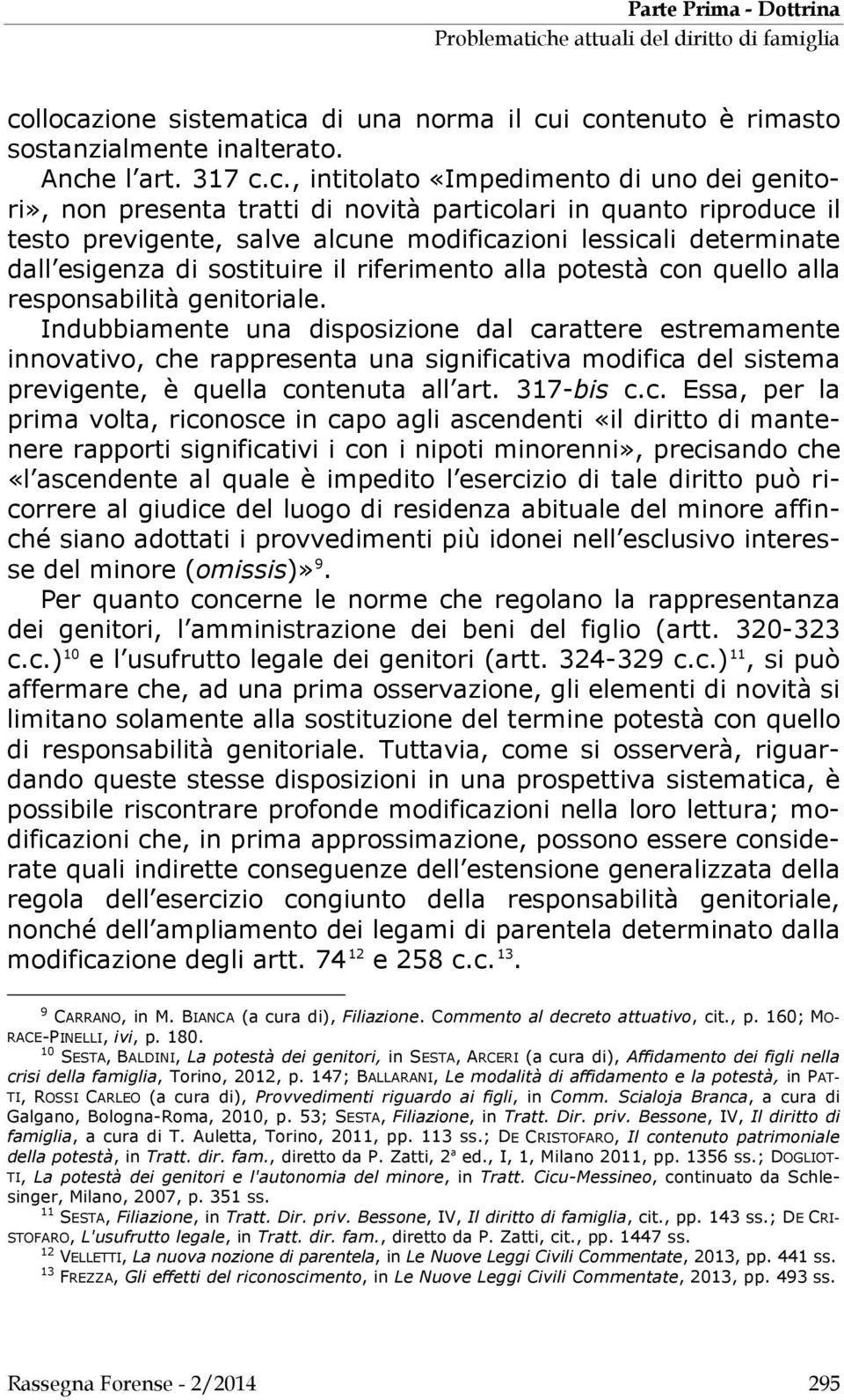 llocazione sistematica di una norma il cui contenuto è rimasto sostanzialmente inalterato. Anche l art. 317 c.c., intitolato «Impedimento di uno dei genitori», non presenta tratti di novità