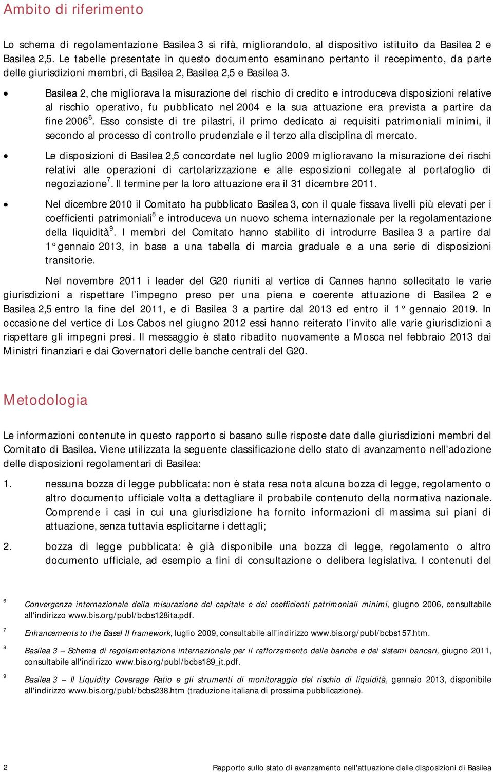 Basilea 2, che migliorava la misurazione del rischio di credito e introduceva disposizioni relative al rischio operativo, fu pubblicato nel 2004 e la sua attuazione era prevista a partire da fine