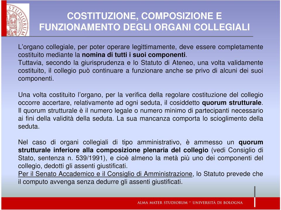 Una volta costituito l organo, per la verifica della regolare costituzione del collegio occorre accertare, relativamente ad ogni seduta, il cosiddetto quorum strutturale.