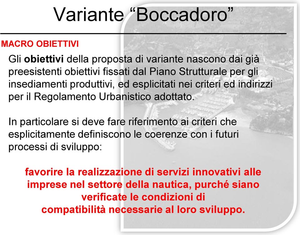 In particolare si deve fare riferimento ai criteri che esplicitamente definiscono le coerenze con i futuri processi di sviluppo: favorire