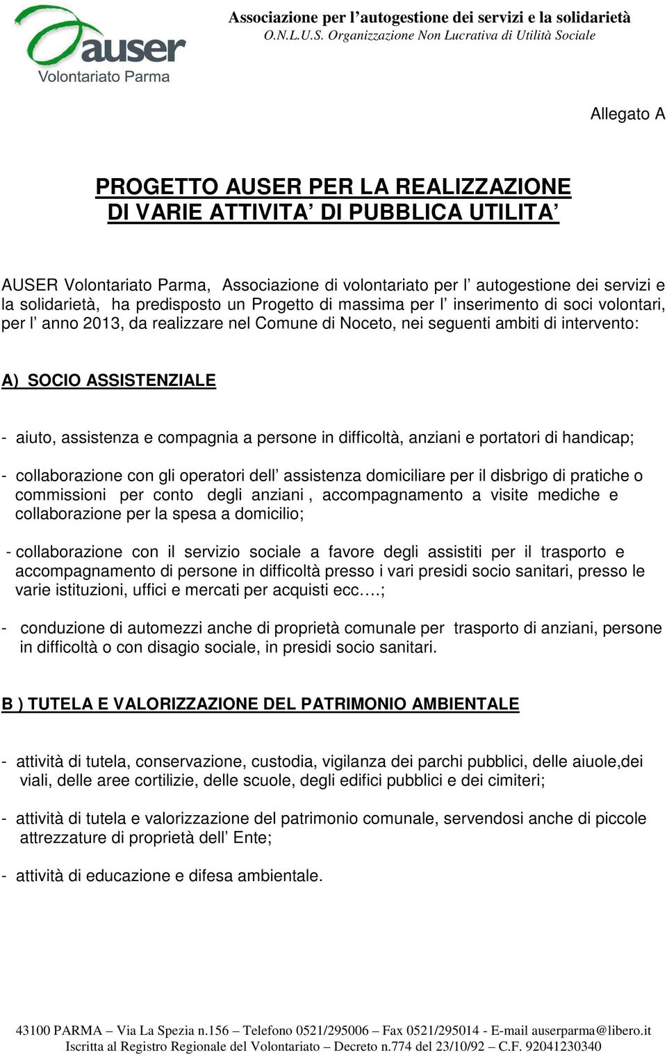 assistenza e compagnia a persone in difficoltà, anziani e portatori di handicap; - collaborazione con gli operatori dell assistenza domiciliare per il disbrigo di pratiche o commissioni per conto