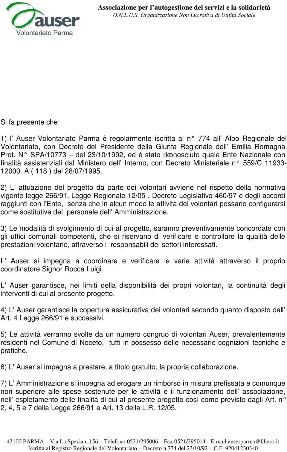 2) L attuazione del progetto da parte dei volontari avviene nel rispetto della normativa vigente legge 266/91, Legge Regionale 12/05, Decreto Legislativo 460/97 e degli accordi raggiunti con l Ente,