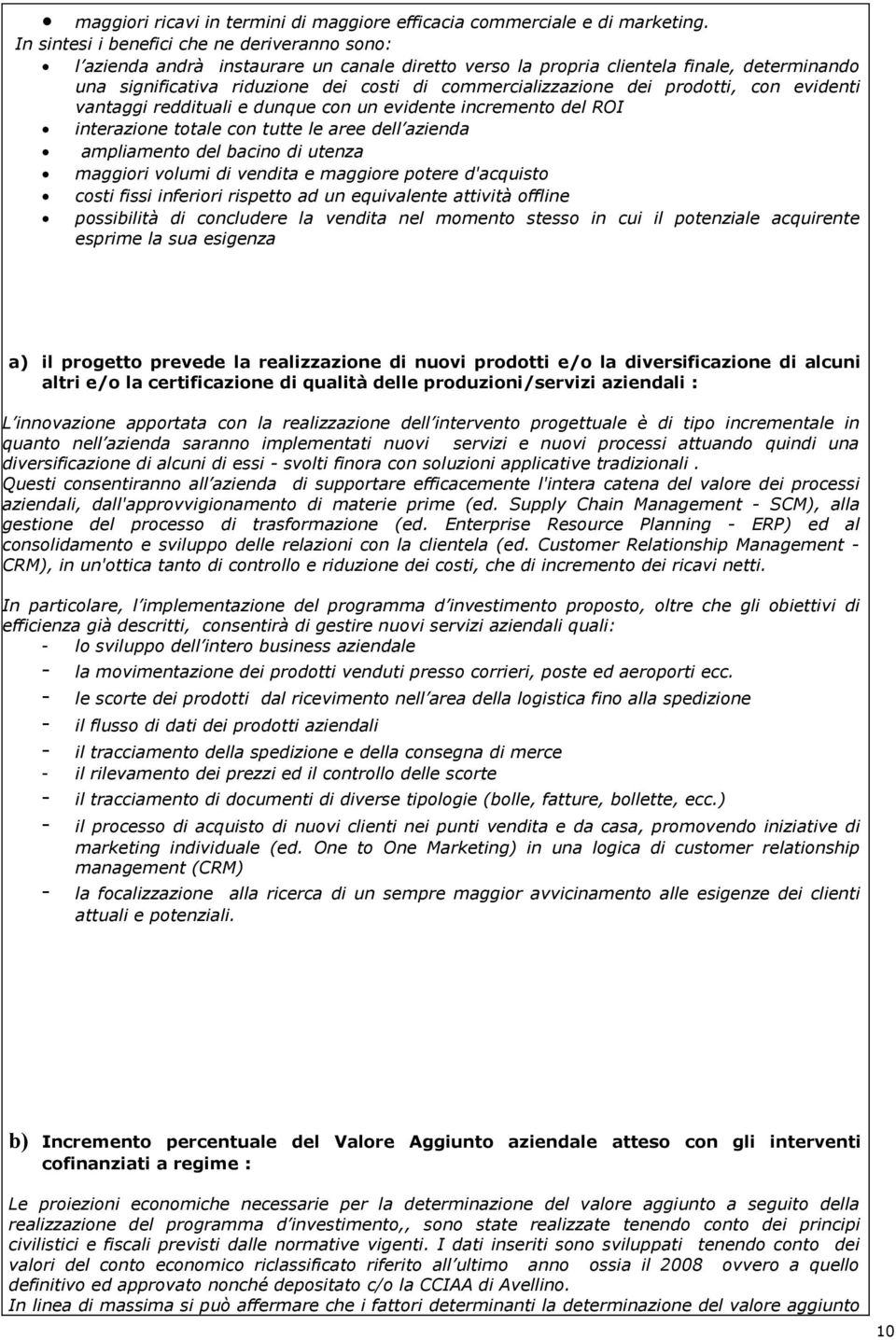 commercializzazione dei prodotti, con evidenti vantaggi reddituali e dunque con un evidente incremento del ROI interazione totale con tutte le aree dell azienda ampliamento del bacino di utenza