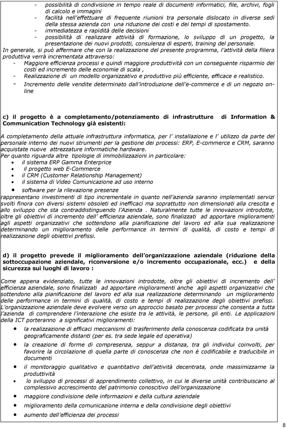 - immediatezza e rapidità delle decisioni - possibilità di realizzare attività di formazione, lo sviluppo di un progetto, la presentazione dei nuovi prodotti, consulenza di esperti, training del