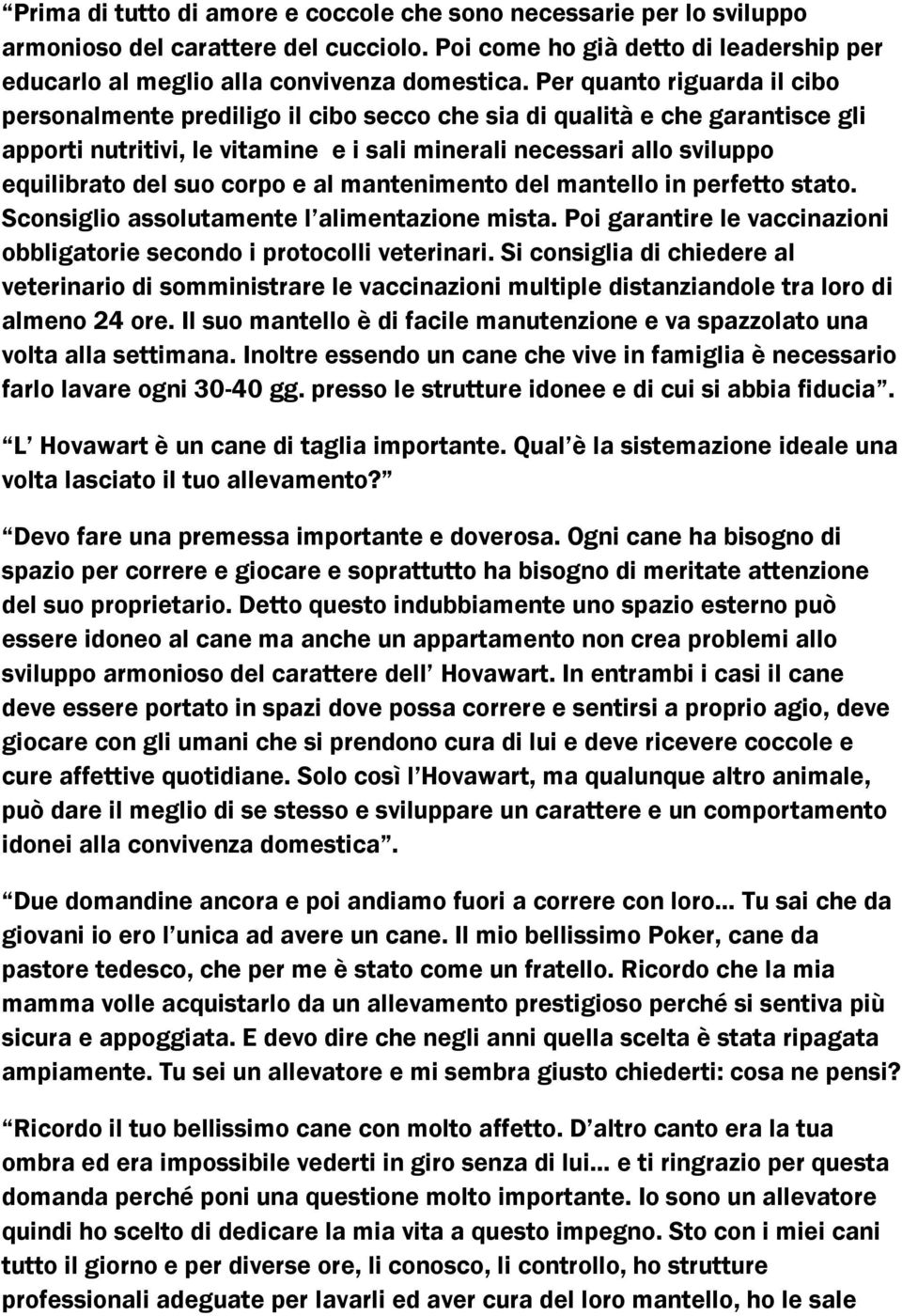 corpo e al mantenimento del mantello in perfetto stato. Sconsiglio assolutamente l alimentazione mista. Poi garantire le vaccinazioni obbligatorie secondo i protocolli veterinari.