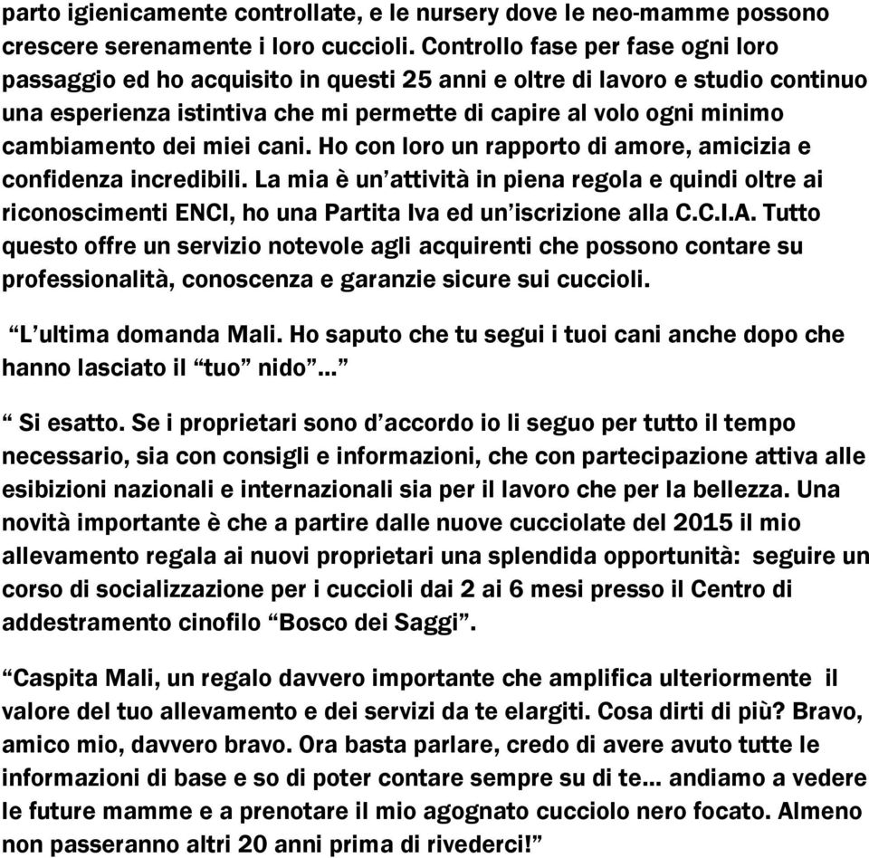 dei miei cani. Ho con loro un rapporto di amore, amicizia e confidenza incredibili.