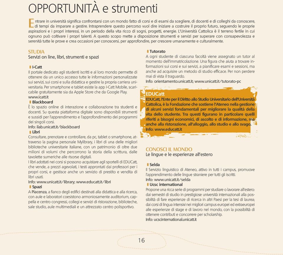 L Università Cattolica è il terreno fertile in cui ognuno può coltivare i propri talenti.