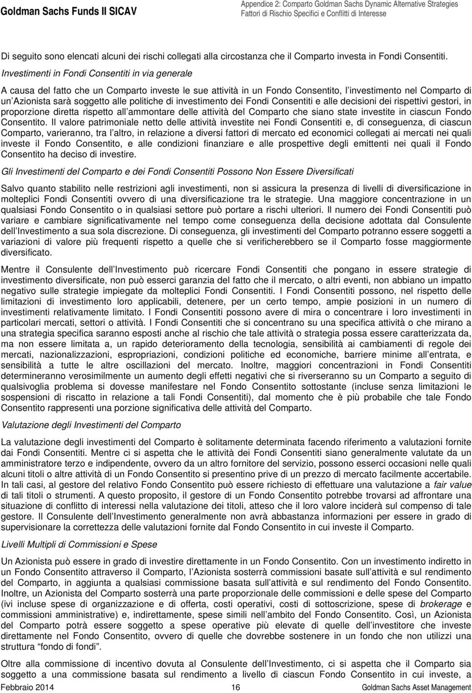 politiche di investimento dei Fondi Consentiti e alle decisioni dei rispettivi gestori, in proporzione diretta rispetto all ammontare delle attività del Comparto che siano state investite in ciascun