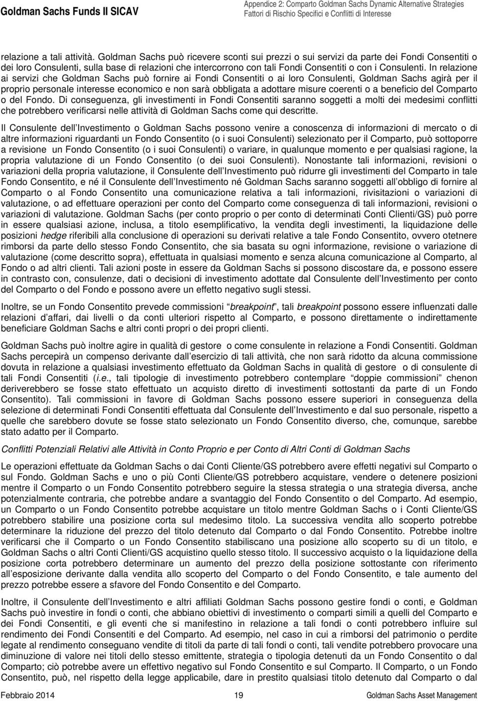 In relazione ai servizi che Goldman Sachs può fornire ai Fondi Consentiti o ai loro Consulenti, Goldman Sachs agirà per il proprio personale interesse economico e non sarà obbligata a adottare misure