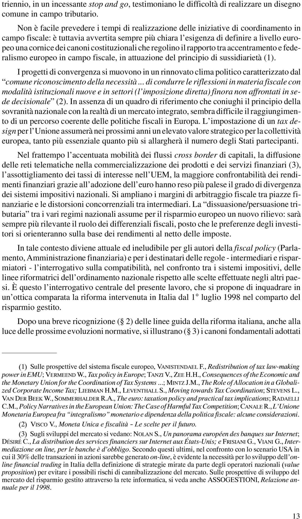 canoni costituzionali che regolino il rapporto tra accentramento e federalismo europeo in campo fiscale, in attuazione del principio di sussidiarietà (1).