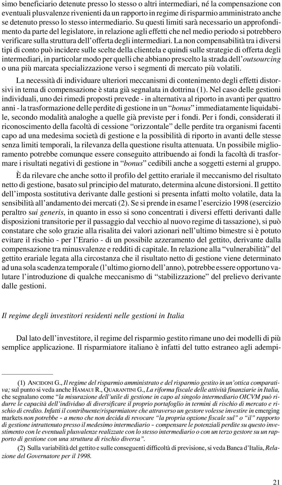 Su questi limiti sarà necessario un approfondimento da parte del legislatore, in relazione agli effetti che nel medio periodo si potrebbero verificare sulla struttura dell offerta degli intermediari.