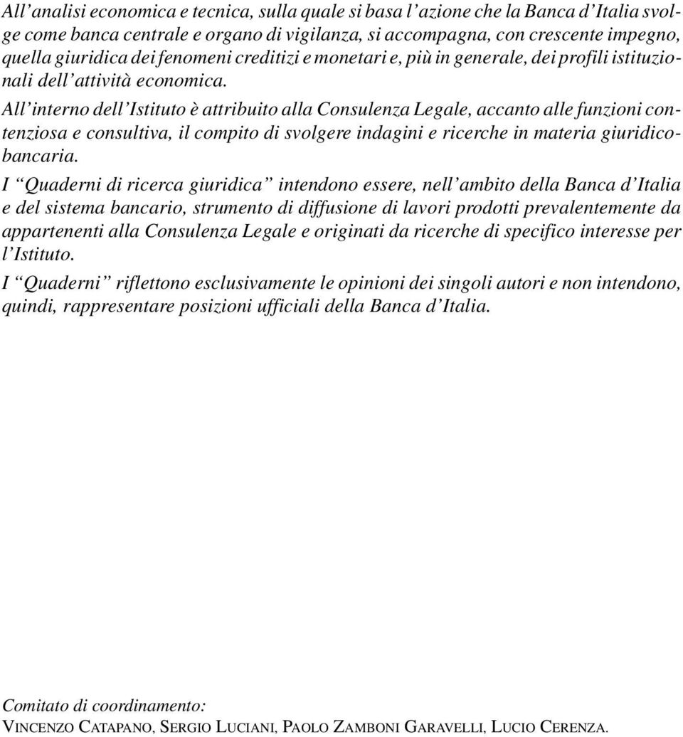 All interno dell Istituto è attribuito alla Consulenza Legale, accanto alle funzioni contenziosa e consultiva, il compito di svolgere indagini e ricerche in materia giuridicobancaria.