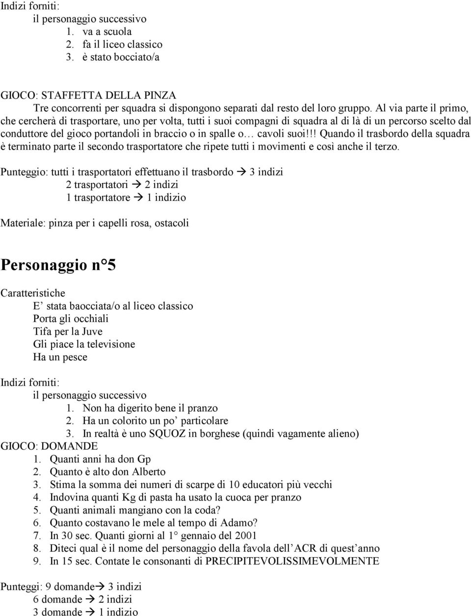 suoi!!! Quando il trasbordo della squadra è terminato parte il secondo trasportatore che ripete tutti i movimenti e così anche il terzo.