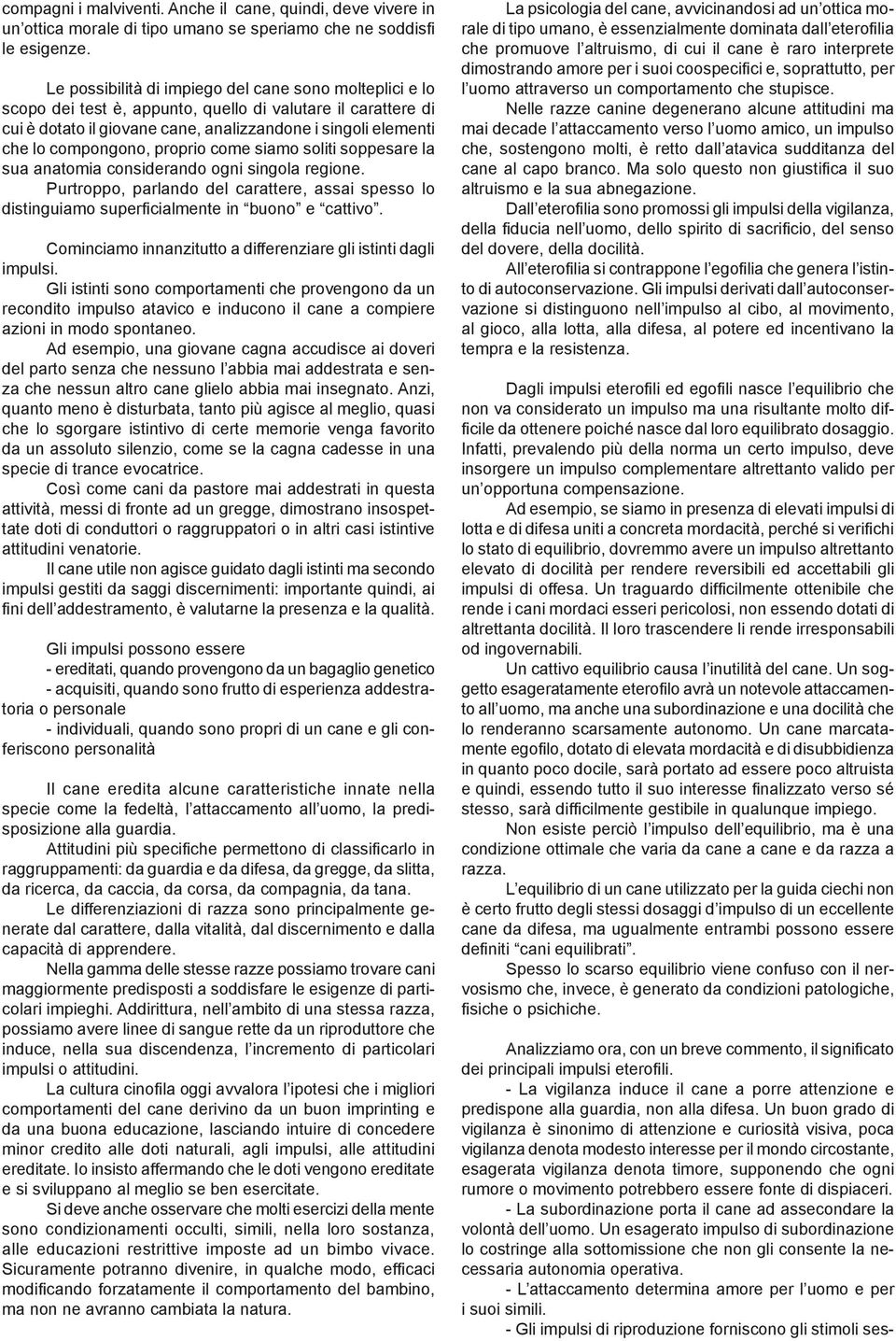 proprio come siamo soliti soppesare la sua anatomia considerando ogni singola regione. Purtroppo, parlando del carattere, assai spesso lo distinguiamo superficialmente in buono e cattivo.