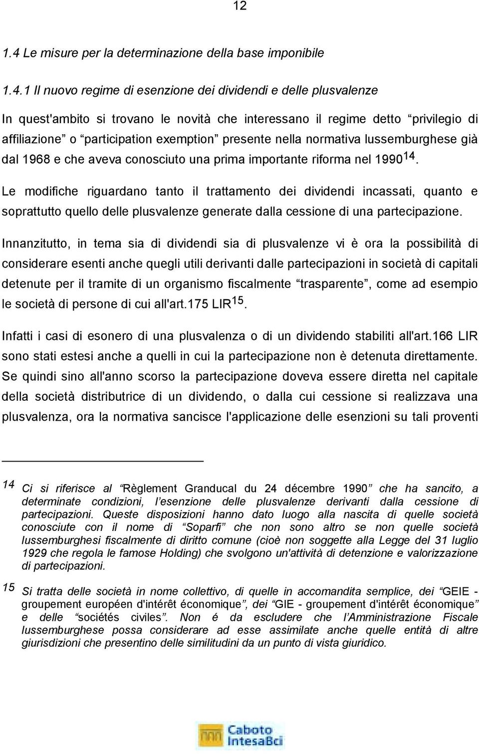 1 Il nuovo regime di esenzione dei dividendi e delle plusvalenze In quest'ambito si trovano le novità che interessano il regime detto privilegio di affiliazione o participation exemption presente