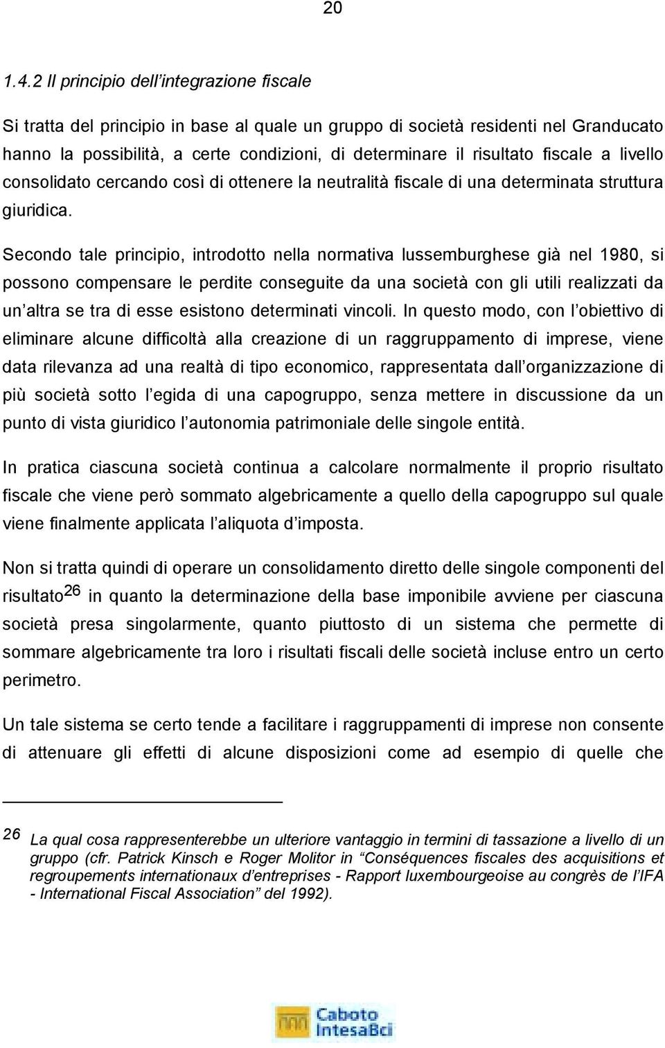 fiscale a livello consolidato cercando così di ottenere la neutralità fiscale di una determinata struttura giuridica.