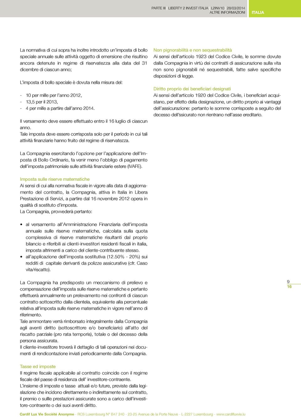 2013, - 4 per mille a partire dall anno 2014. Il versamento deve essere effettuato entro il 16 luglio di ciascun anno.