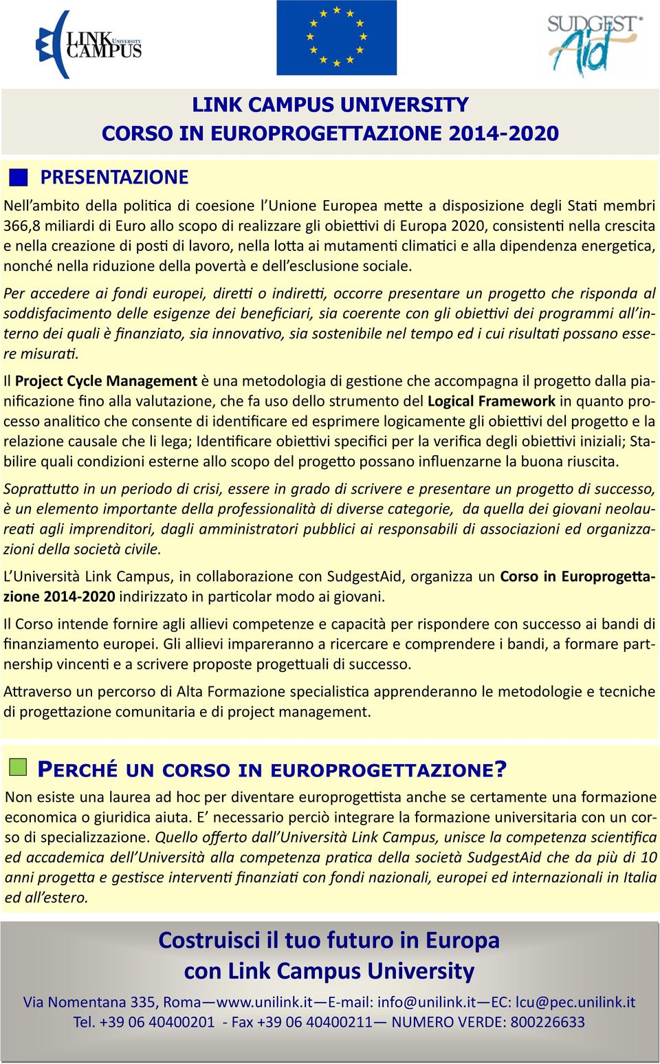 Per accedere ai fondi europei, dire o indire, occorre presentare un progeo che risponda al soddisfacimento delle esigenze dei beneficiari, sia coerente con gli obievi dei programmi all interno dei