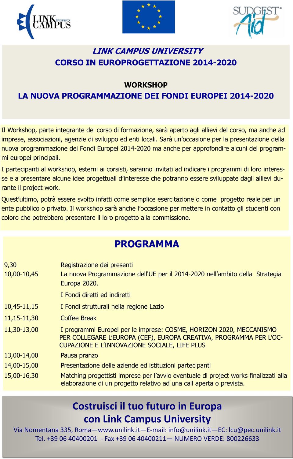 I partecipanti al workshop, esterni ai corsisti, saranno invitati ad indicare i programmi di loro interesse e a presentare alcune idee progettuali d interesse che potranno essere sviluppate dagli