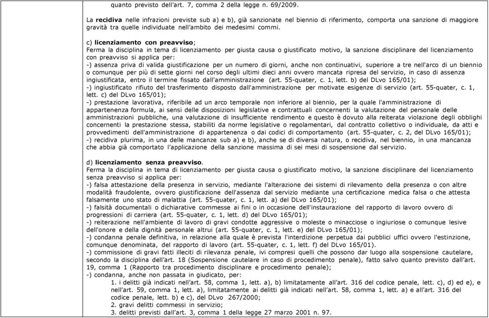 c) licenziamento con preavviso; Ferma la disciplina in tema di licenziamento per giusta causa o giustificato motivo, la sanzione disciplinare del licenziamento con preavviso si applica per: -)