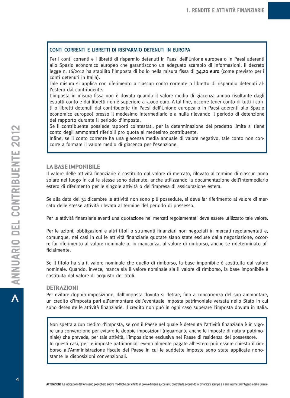 16/2012 ha stabilito l imposta di bollo nella misura fissa di 34,20 euro (come previsto per i conti detenuti in Italia).