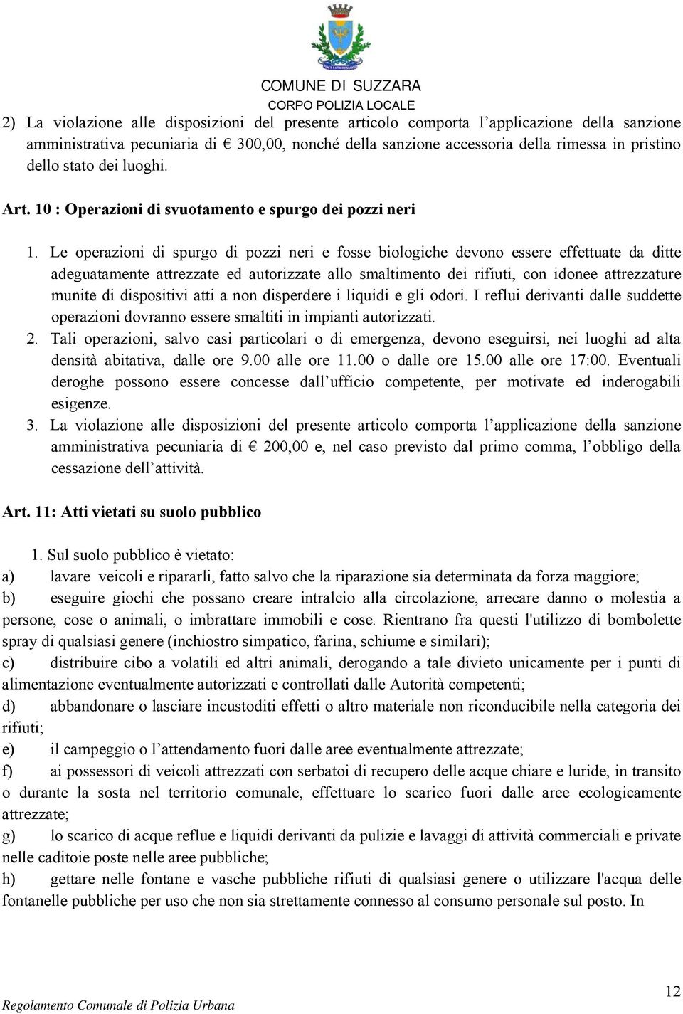 Le operazioni di spurgo di pozzi neri e fosse biologiche devono essere effettuate da ditte adeguatamente attrezzate ed autorizzate allo smaltimento dei rifiuti, con idonee attrezzature munite di