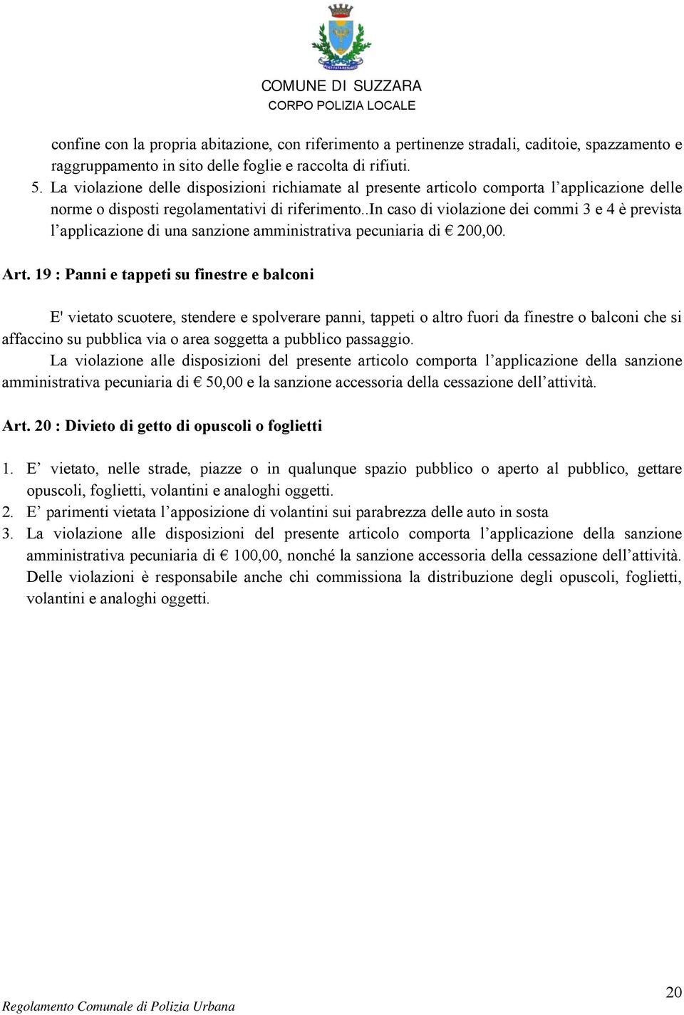 .in caso di violazione dei commi 3 e 4 è prevista l applicazione di una sanzione amministrativa pecuniaria di 200,00. Art.