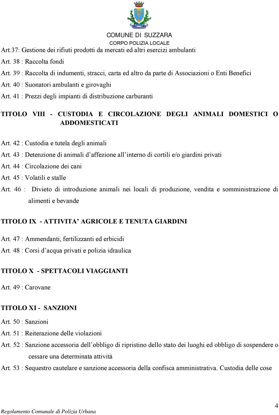 41 : Prezzi degli impianti di distribuzione carburanti TITOLO VIII - CUSTODIA E CIRCOLAZIONE DEGLI ANIMALI DOMESTICI O ADDOMESTICATI Art. 42 : Custodia e tutela degli animali Art.