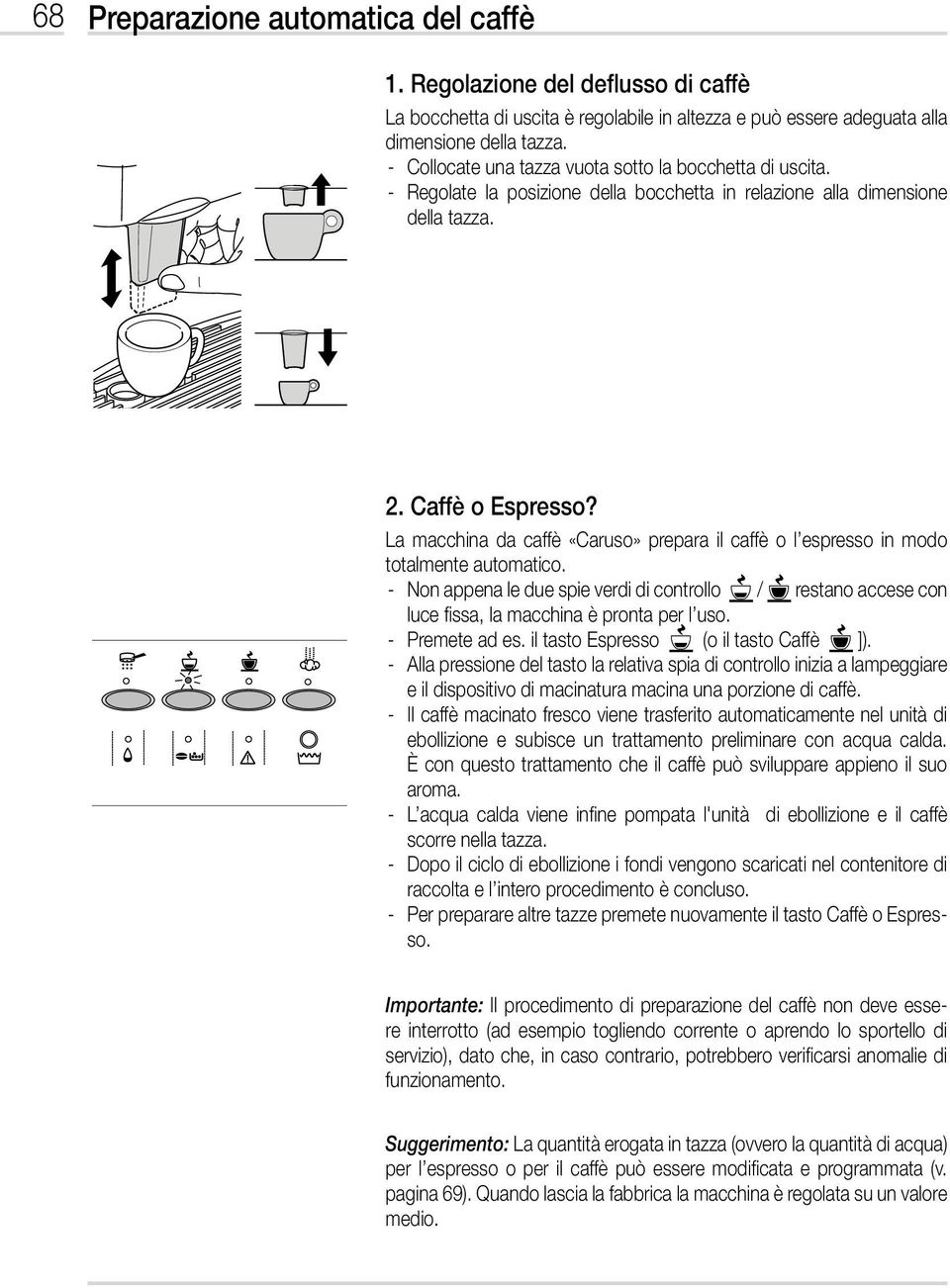 La macchina da caffè «Caruso» prepara il caffè o l espresso in modo totalmente automatico. - Non appena le due spie verdi di controllo / restano accese con luce fissa, la macchina è pronta per l uso.