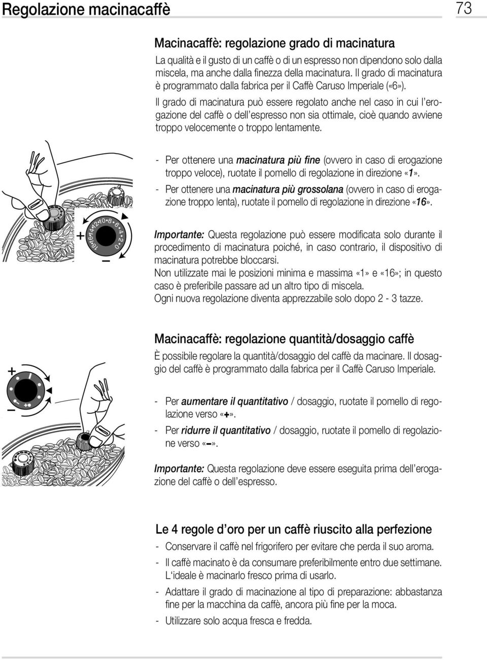 Il grado di macinatura può essere regolato anche nel caso in cui l erogazione del caffè o dell espresso non sia ottimale, cioè quando avviene troppo velocemente o troppo lentamente.