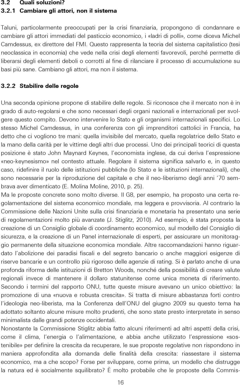 Questo rappresenta la teoria del sistema capitalistico (tesi neoclassica in economia) che vede nella crisi degli elementi favorevoli, perché permette di liberarsi degli elementi deboli o corrotti al