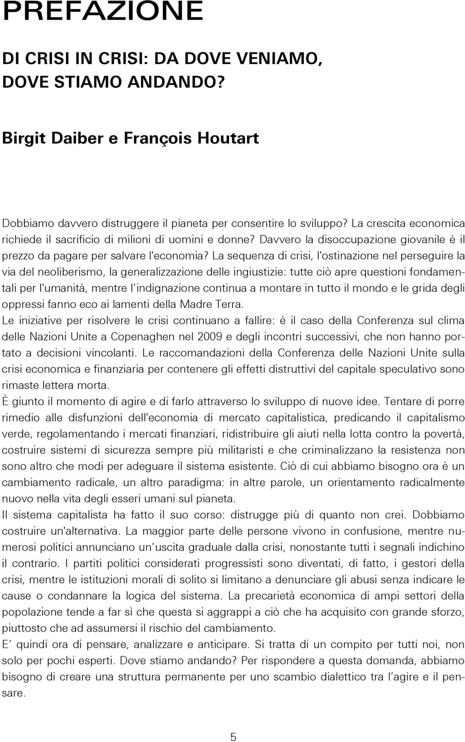 La sequenza di crisi, l'ostinazione nel perseguire la via del neoliberismo, la generalizzazione delle ingiustizie: tutte ciò apre questioni fondamentali per l'umanità, mentre l indignazione continua