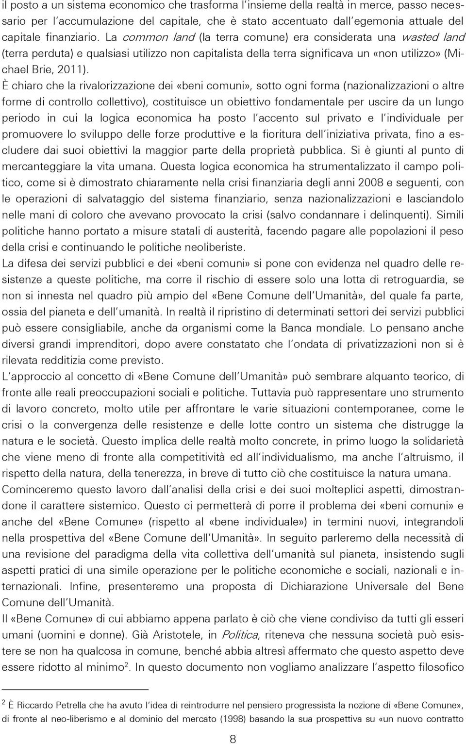 È chiaro che la rivalorizzazione dei «beni comuni», sotto ogni forma (nazionalizzazioni o altre forme di controllo collettivo), costituisce un obiettivo fondamentale per uscire da un lungo periodo in