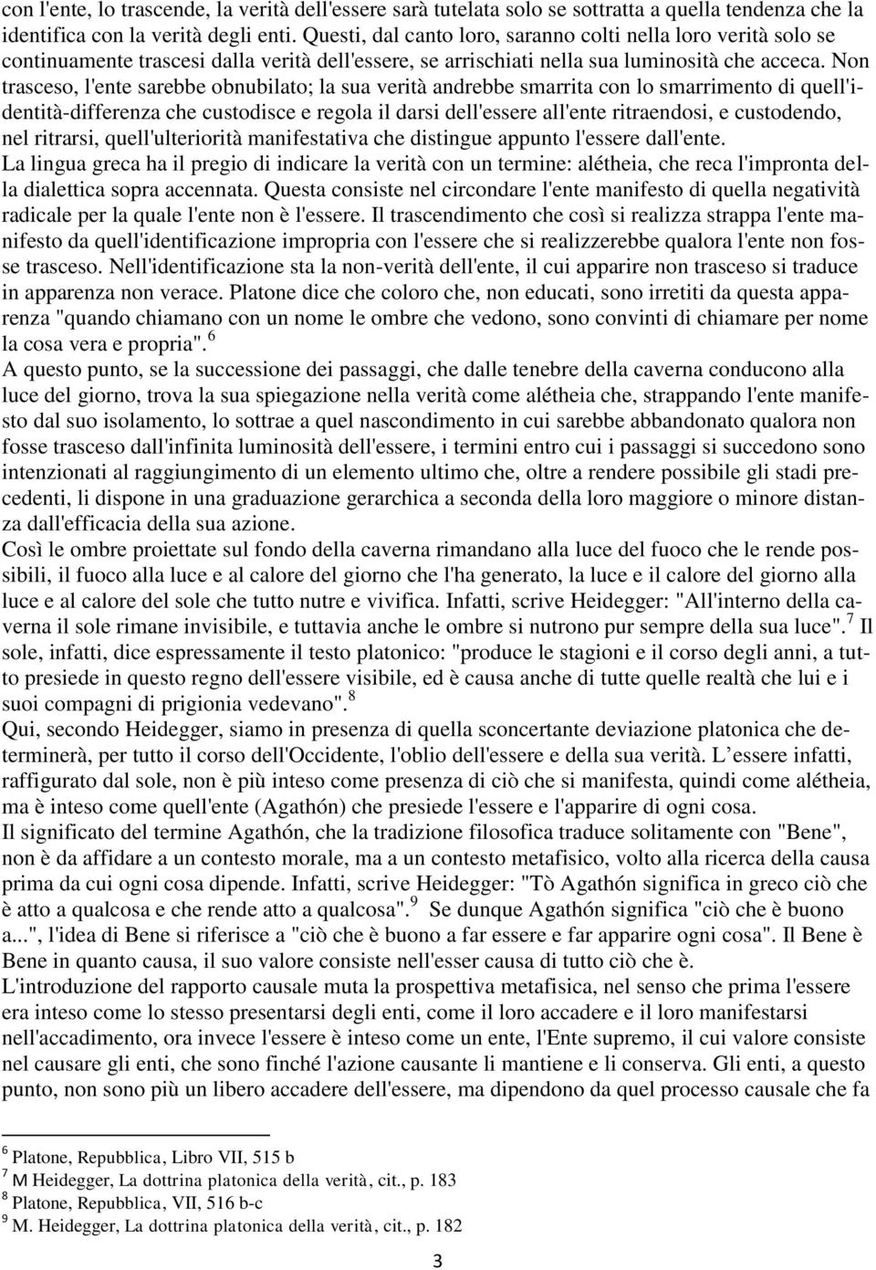 Non trasceso, l'ente sarebbe obnubilato; la sua verità andrebbe smarrita con lo smarrimento di quell'identità-differenza che custodisce e regola il darsi dell'essere all'ente ritraendosi, e