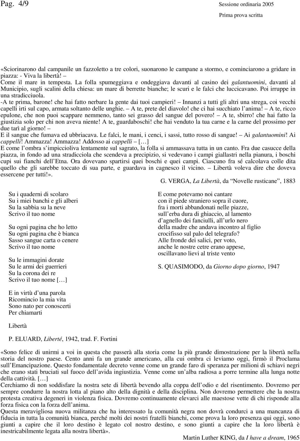 Poi irruppe in una stradicciuola. -A te prima, barone! che hai fatto nerbare la gente dai tuoi campieri!