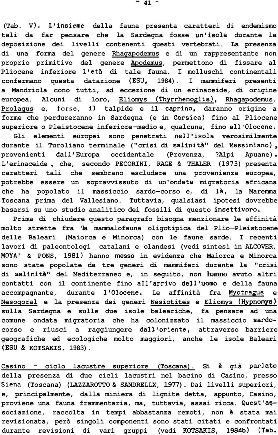 I molluschi continentali confermano questa datazione (ESU, 1984). I mammiferi presenti a Mandriola cono tutti, ad eccezione di un erinaceide, di origine europea.