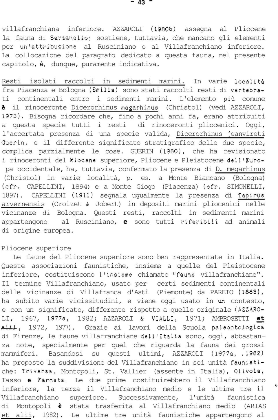 La collocazione del paragrafo dedicato a questa fauna, nel presente capitolo, è, dunque, puramente indicativa. Resti isolati raccolti in sedimenti marini.