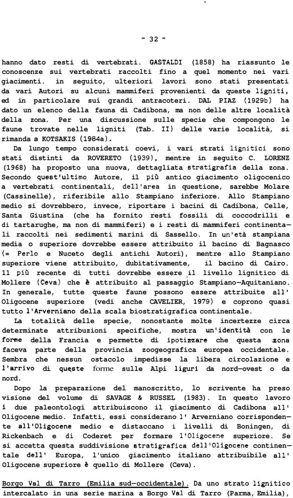DAL PIAZ (1929b) ha dato un elenco della fauna di Cadibona, ma non delle altre località della zona. Per una discussione sulle specie che compongono le faune trovate nelle ligniti (Tab.