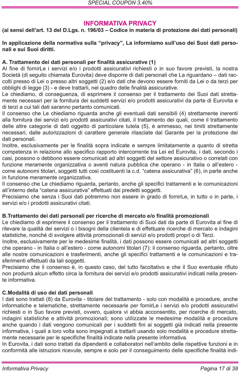 Trattamento dei dati personali per finalità assicurative (1) Al fine di fornirle i servizi e/o i prodotti assicurativi richiesti o in suo favore previsti, la nostra Società (di seguito chiamata