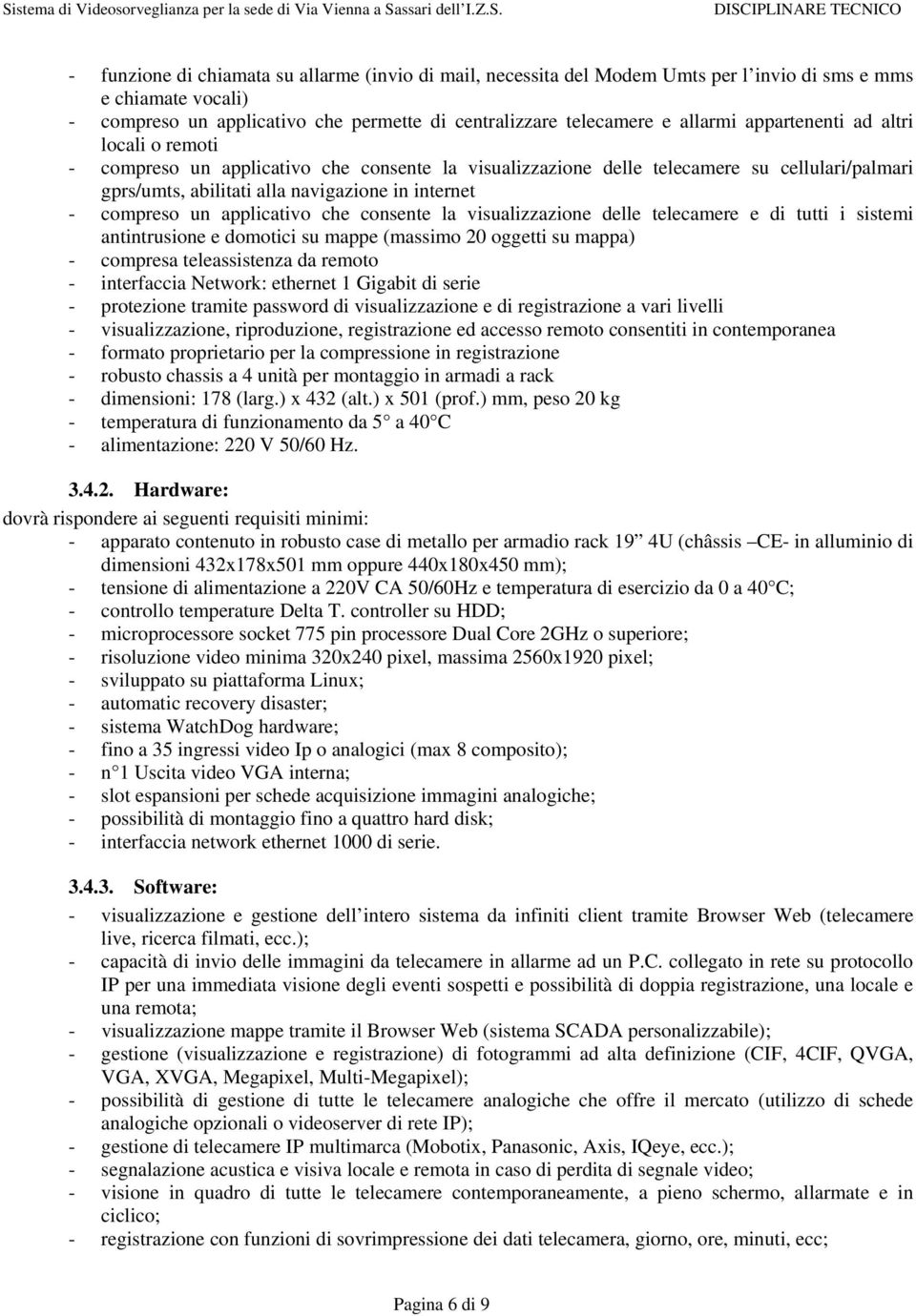 applicativo che consente la visualizzazione delle telecamere e di tutti i sistemi antintrusione e domotici su mappe (massimo 20 oggetti su mappa) - compresa teleassistenza da remoto - interfaccia