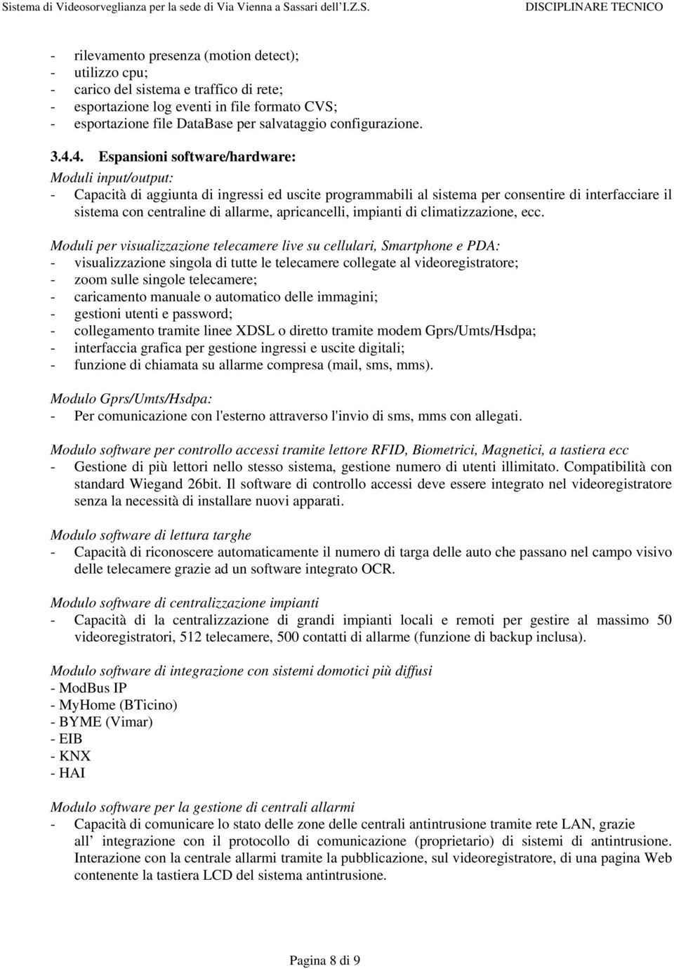 4. Espansioni software/hardware: Moduli input/output: - Capacità di aggiunta di ingressi ed uscite programmabili al sistema per consentire di interfacciare il sistema con centraline di allarme,